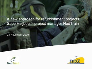 A new approach for refurbishment projects
Saco Heijboer - project manager NedTrain
24 November 2009
 