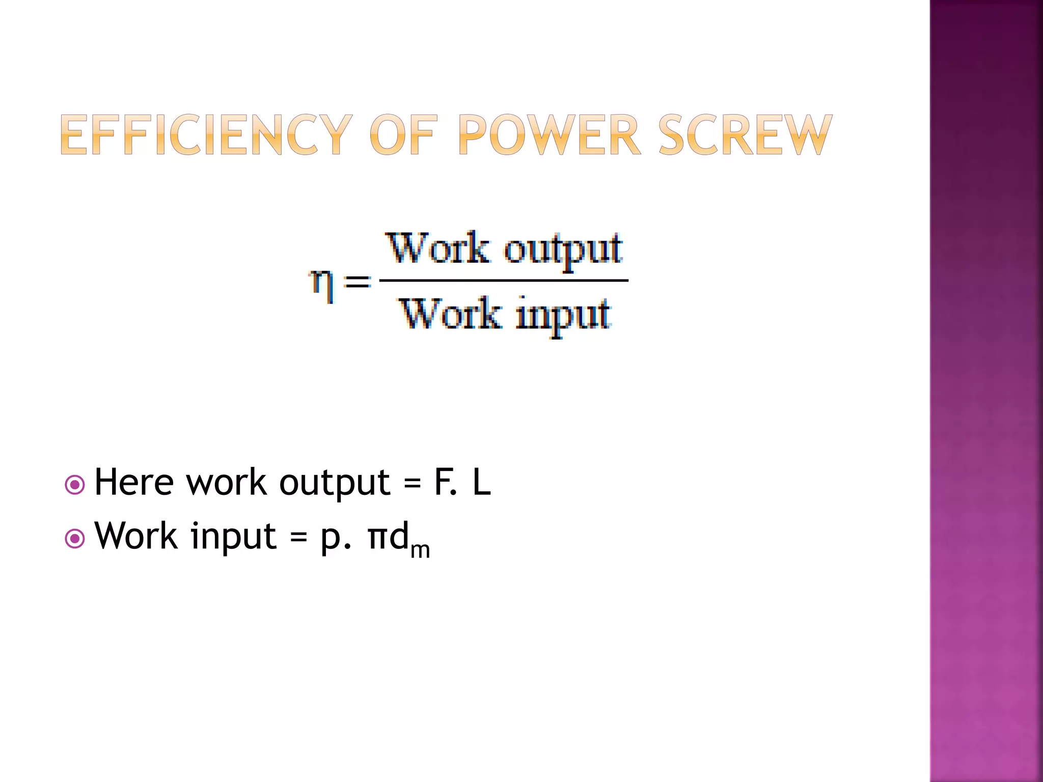  Here work output = F. L
 Work input = p. πdm
 