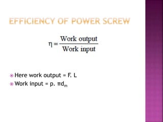  Here work output = F. L
 Work input = p. πdm
 
