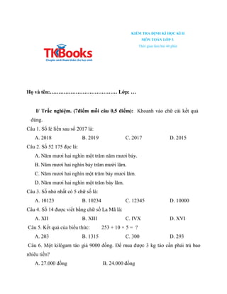 KIỂM TRA ĐỊNH KÌ HỌC KÌ II
MÔN TOÁN LỚP 3.
Thời gian làm bài 40 phút
Họ và tên:………………………………… Lớp: …
I/ Trắc nghiệm. (7điểm...