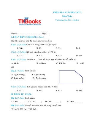 KIỂM TRA CUỐI HỌC KỲ I
Môn Toán
Thời gian làm bài : 40 phút
Họ tên:…………………………… Lớp 3….
I. PHẦN TRẮC NGHIỆM (3 điểm)
Hãy kh...