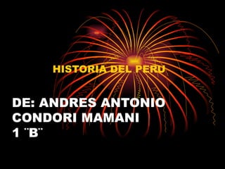DE: ANDRES ANTONIO CONDORI MAMANI 1 ¨B¨ HISTORIA DEL PERU  