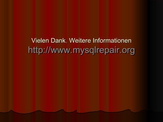 Vielen DankVielen Dank,, Weitere InformationenWeitere Informationen
http://www.mysqlrepair.orghttp://www.mysqlrepair.org
 
