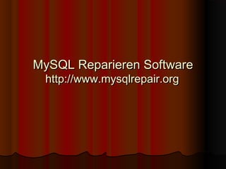 MySQL Reparieren SoftwareMySQL Reparieren Software
http://www.mysqlrepair.orghttp://www.mysqlrepair.org
 