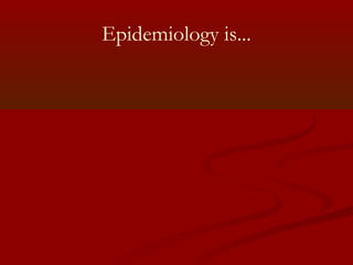 Epidemiology is...
 