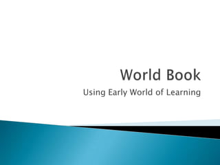 Using Early World of Learning
 
