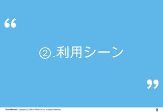 【Confidential】Copyright (C) CREATIVEHOPE,Inc. All Rights Reserved.
8
②.利用シーン
 