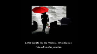 Estou pronta pra me revisar... me reavaliar.
Estou de malas prontas.
 