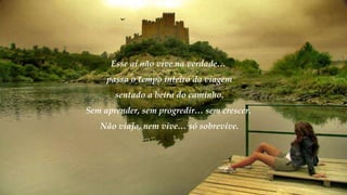 Esse aí não vive na verdade… passa o tempo inteiro da viagem
sentado a beira do caminho.
Sem aprender, sem progredir… sem crescer.
Não viaja, nem vive… só sobrevive.
Pra alguns a viagem é curta…
Esse aí não vive na verdade…
passa o tempo inteiro da viagem
sentado a beira do caminho.
Sem aprender, sem progredir… sem crescer.
Não viaja, nem vive… só sobrevive.
 