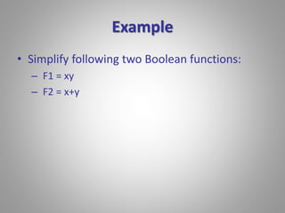 Example 
• Simplify following two Boolean functions: 
– F1 = xy 
– F2 = x+y 
 