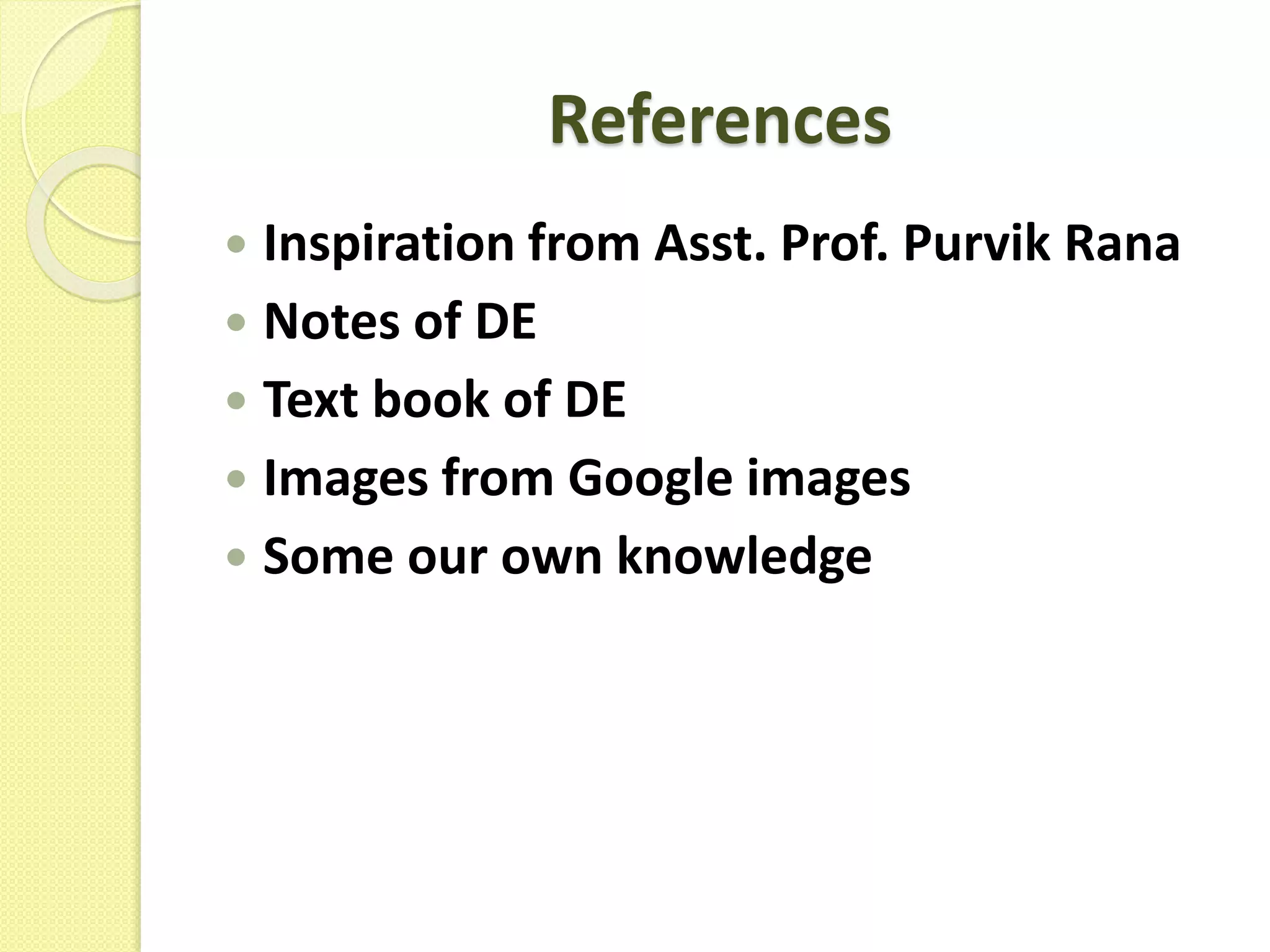 References
 Inspiration from Asst. Prof. Purvik Rana
 Notes of DE
 Text book of DE
 Images from Google images
 Some our own knowledge
 