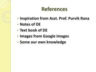 References
 Inspiration from Asst. Prof. Purvik Rana
 Notes of DE
 Text book of DE
 Images from Google images
 Some our own knowledge
 