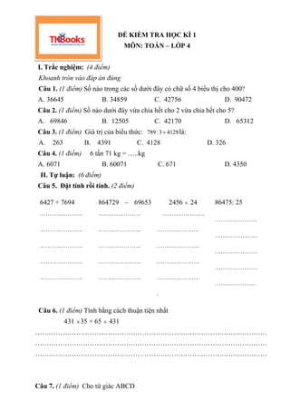 ĐỀ KIỂM TRA HỌC KÌ 1
MÔN: TOÁN – LỚP 4
I. Trắc nghiệm: (4 điểm)
Khoanh tròn vào đáp án đúng
Câu 1. (1 điểm) Số nào trong c...