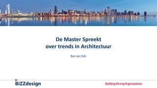De Master Spreekt
over trends in Architectuur
Bas van Gils
 