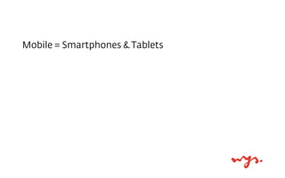 Mobile = Smartphones & Tablets
 