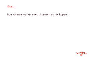 hoe kunnen we hen overtuigen om aan te kopen...
Dus...
 