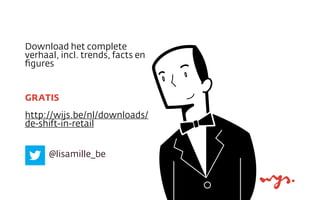 Download het complete
verhaal, incl. trends, facts en
ﬁgures
GRATIS
http://wijs.be/nl/downloads/
de-shift-in-retail
@lisamille_be
 