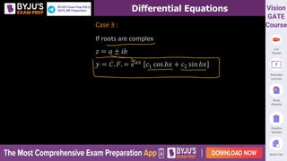 Differential Equations
Case 3 :
If roots are complex
𝑧 = 𝑎 ± 𝑖𝑏
𝑦 = 𝐶. 𝐹. = 𝑒𝑎𝑥
𝑐1 cos 𝑏𝑥 + 𝑐2 sin 𝑏𝑥
 