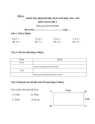 KIỂM TRA ĐỊNH KÌ HỌC KÌ II NĂM HỌC 2016 - 2017
MÔN TOÁN LỚP 3.
Thời gian làm bài 40 phút
Họ và tên:………………………………… Lớp: …
Câ...