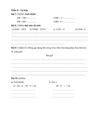Phần II : Tự luận
Bài 7. (1điểm) Tính nhẩm:
200 + 200 = ……….. 4 000 × 2 =……………
500 - 200 = ………… 4 000 : 4 =…………….
Bài 8. (...
