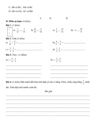C. AB và DC; AD và BC
D. AB và CD; AC và BD
C H D
II. Phần tự luận: (6 điểm)
Bài 1: (1 điểm)
a)
12
7
.......
13
7
b)
18
10...