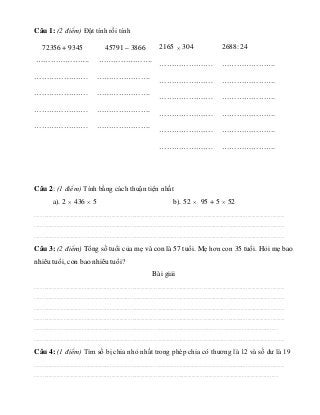 Câu 1: (2 điểm) Đặt tính rồi tính
72356 + 9345
………………….
………………….
………………….
………………….
………………….
45791 – 3866
………………….
…………………....