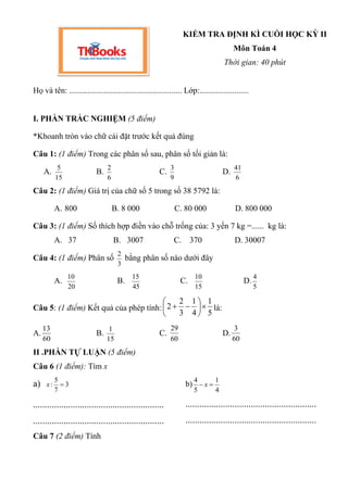 KIỂM TRA ĐỊNH KÌ CUỐI HỌC KỲ II
Môn Toán 4
Thời gian: 40 phút
Họ và tên: ....................................................