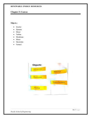 RENEWABLE ENERGY RESOURCES
14 | P a g e
Pacific School of Engineering
Chapter 3: Canvas
Objects:-
 Inverter
 Dynamo
 Motor
 Turbine
 Membrane
 Motor
 Electrolyte
 Furnace
 