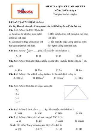KIỂM TRA ĐỊNH KỲ CUỐI HỌC KỲ I
MÔN: TOÁN – Lớp 4
Thời gian làm bài: 40 phút
I. PHẦN TRẮC NGHIỆM: (4 điểm)
Em hãy khoanh và...
