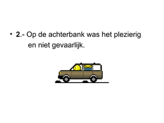 <ul><li>2 .- Op de achterbank was het plezierig  </li></ul><ul><li>en niet gevaarlijk. </li></ul>