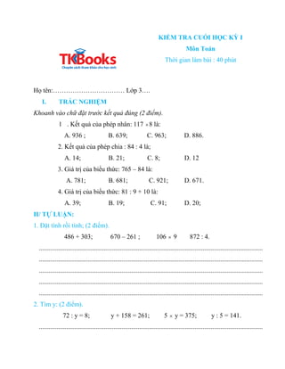 KIỂM TRA CUỐI HỌC KỲ I
Môn Toán
Thời gian làm bài : 40 phút
Họ tên:…………………………… Lớp 3….
I. TRẮC NGHIỆM
Khoanh vào chữ đặt t...