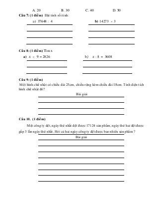 A. 20 B. 30 C. 40 D. 50
Câu 7: (1 điểm) Đặt tính rồi tính:
a) 37648 : 4 b) 14273 × 3
Câu 8: (1 điểm) Tìm x
a) x × 9 = 2826...