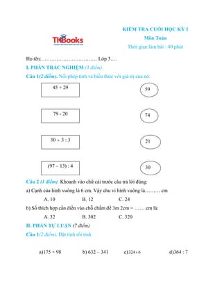 KIỂM TRA CUỐI HỌC KỲ I
Môn Toán
Thời gian làm bài : 40 phút
Họ tên:…………………………… Lớp 3….
I. PHẦN TRẮC NGHIỆM (3 điểm)
Câu 1(...