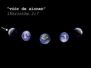 “ vóór de aionen” 1Korinthe 2:7   