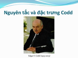 Nguyên tắc và đặc trưng Codd
Edgar F. Codd (1923-2003)
 