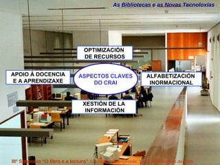 As Bibliotecas e as Novas Tecnoloxías  IIIº Simposio “O libro e a lectura”  Santiago de Compostela, 16-17 de novembro de 2...