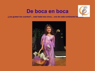 De boca en boca ¿Les gustan los cuentos?... este hada trae cinco... uno de cada continente habitado 