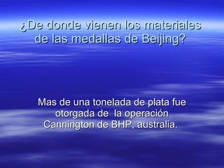 ¿De donde vienen los materiales de las medallas de Beijing? Mas de una tonelada de plata fue otorgada de  la operación Cannington de BHP, australia.  