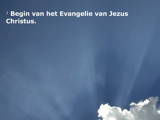 1  Begin van het Evangelie van Jezus Christus.  