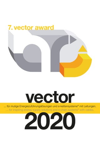 vector
2020
... für mutige Energiezuführungslösungen und e-kettensysteme®
mit Leitungen.
... for inspiring energy supply solutions and e-chain systems®
with cables.
7.vector award
 