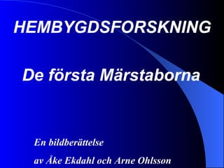 HEMBYGDSFORSKNING De första Märstaborna En bildberättelse  av Åke Ekdahl och Arne Ohlsson 