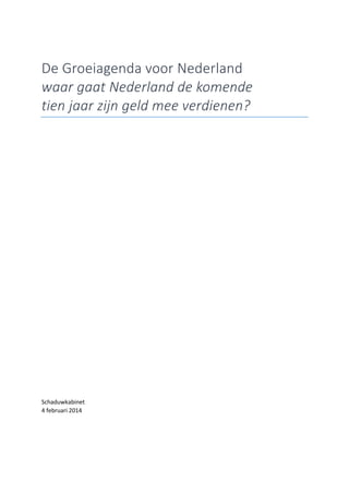 De Groeiagenda voor Nederland
waar gaat Nederland de komende
tien jaar zijn geld mee verdienen?

Schaduwkabinet
4 februari 2014

 