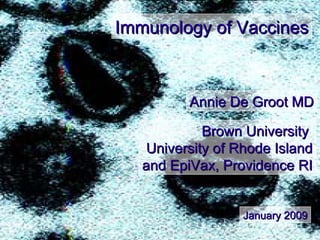 Brown University  University of Rhode Island and EpiVax, Providence RI January 2009 Annie De Groot MD Immunology of Vaccines 