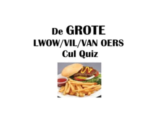 De  GROTE   LWOW/VIL/VAN OERS  Cul Quiz 