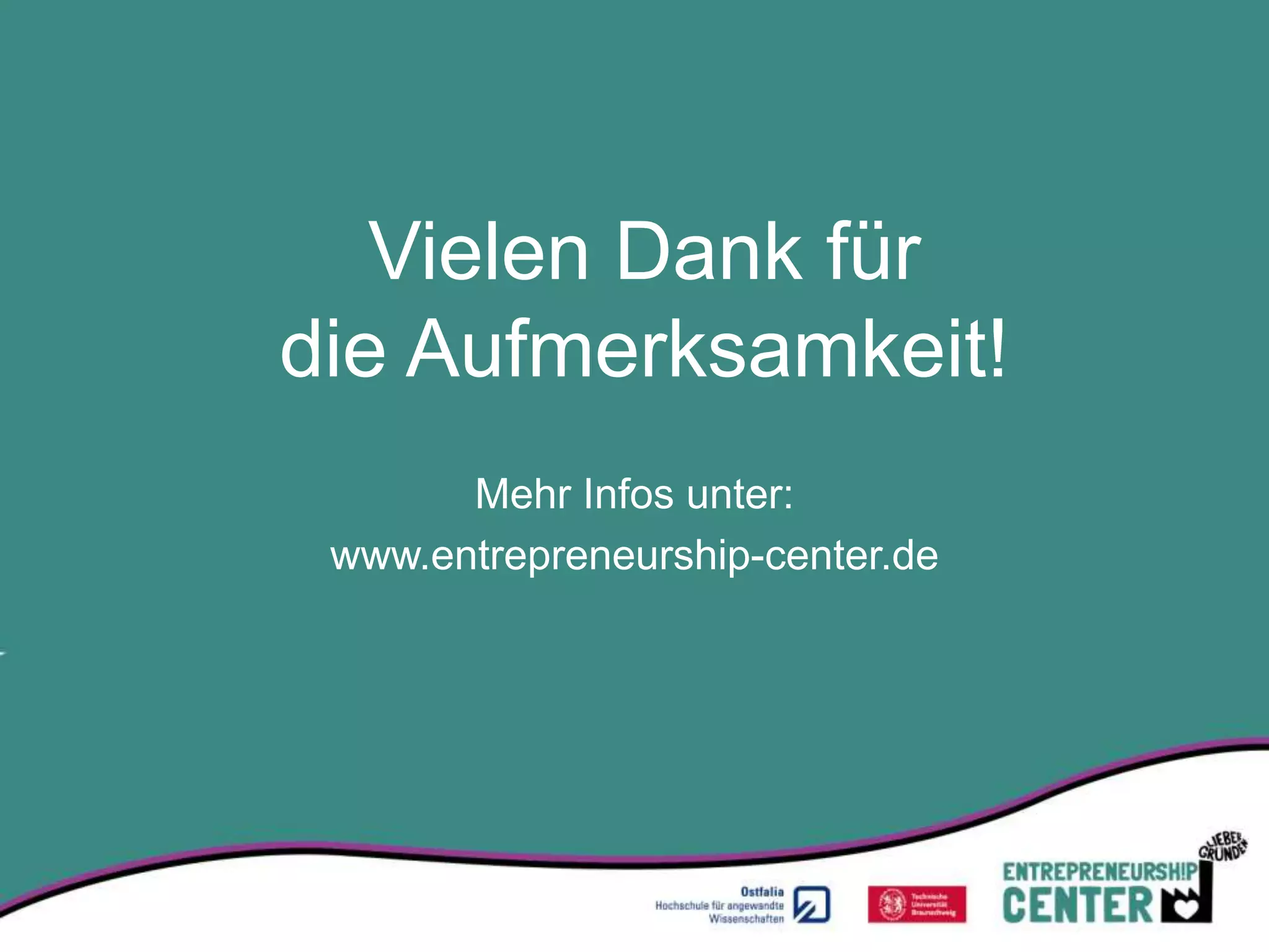 Vielen Dank für
die Aufmerksamkeit!
       Mehr Infos unter:
 www.entrepreneurship-center.de
 