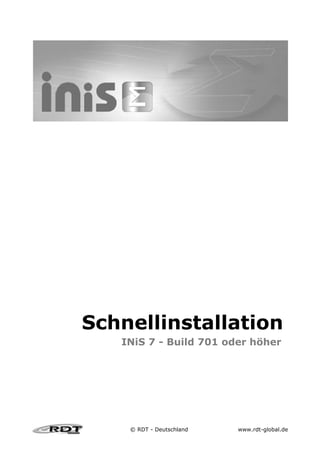 Schnellinstallation
   INiS 7 - Build 701 oder höher




    © RDT - Deutschland   www.rdt-global.de
 