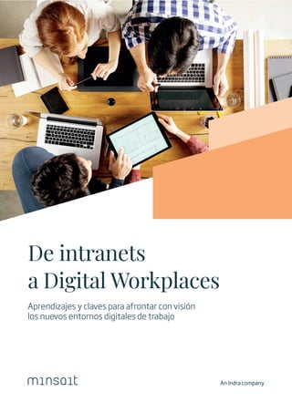 De intranets
a Digital Workplaces
Aprendizajes y claves para afrontar con visión
los nuevos entornos digitales de trabajo
 