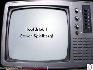 Hoofdstuk 1 Steven Spielberg! 