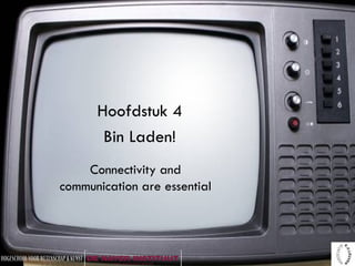 Hoofdstuk 4 Bin Laden! Connectivity and communication are essential 