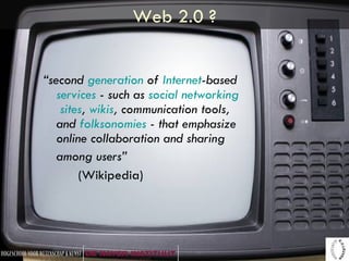 Web 2.0 ? “ second  generation  of  Internet -based  services  - such as  social   networking  sites ,  wikis , communication tools, and  folksonomies  - that emphasize online collaboration and sharing among users”   (Wikipedia)   